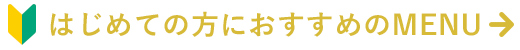 はじめての方におすすめのMENUはこちら